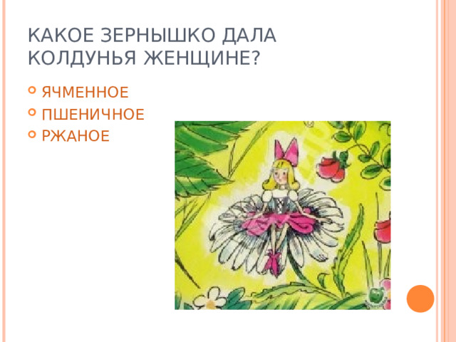 КАКОЕ ЗЕРНЫШКО ДАЛА КОЛДУНЬЯ ЖЕНЩИНЕ? ЯЧМЕННОЕ ПШЕНИЧНОЕ РЖАНОЕ 