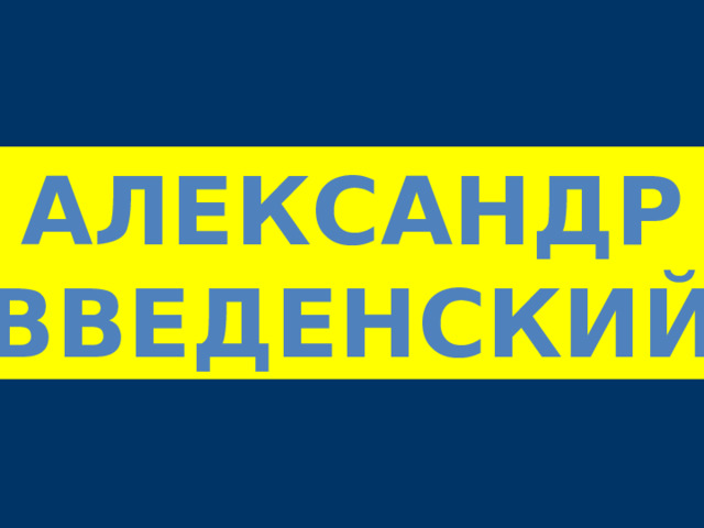 АЛЕКСАНДР ВВЕДЕНСКИЙ 