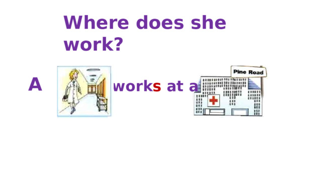 Where does she work? A work s at a 