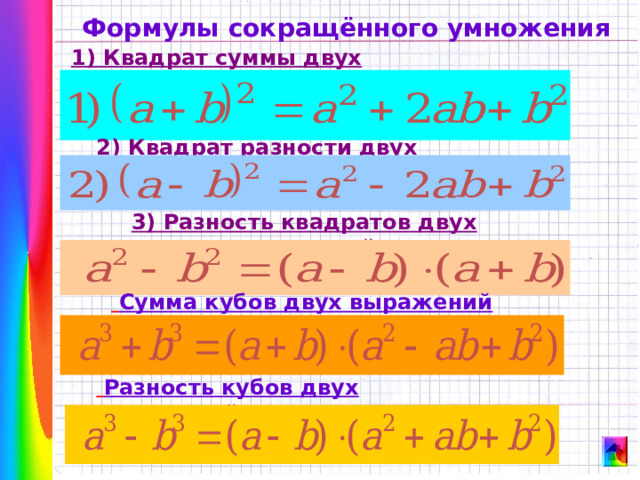 Формулы сокращённого умножения 1) Квадрат суммы двух выражений 2) Квадрат разности двух выражений 3) Разность квадратов двух выражений  Сумма кубов двух выражений  Разность кубов двух выражений 