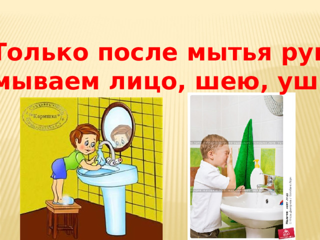 Только после мытья рук умываем лицо, шею, уши. 