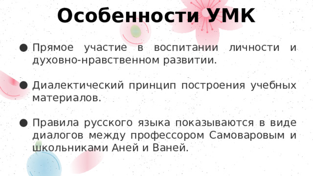 Особенности УМК Прямое участие в воспитании личности и духовно-нравственном развитии. Диалектический принцип построения учебных материалов. Правила русского языка показываются в виде диалогов между профессором Самоваровым и школьниками Аней и Ваней. 