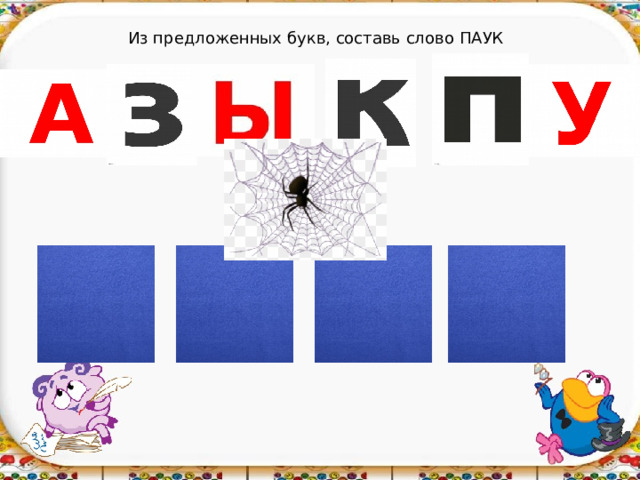 Из предложенных букв, составь слово  ПАУК 
