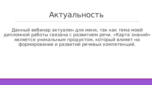 Актуальность Данный вебинар актуален для меня, так как тема моей дипломной работы связана с развитием речи. «Карта знаний» является уникальным продуктом, который влияет на формирование и развитие речевых компетенций. 