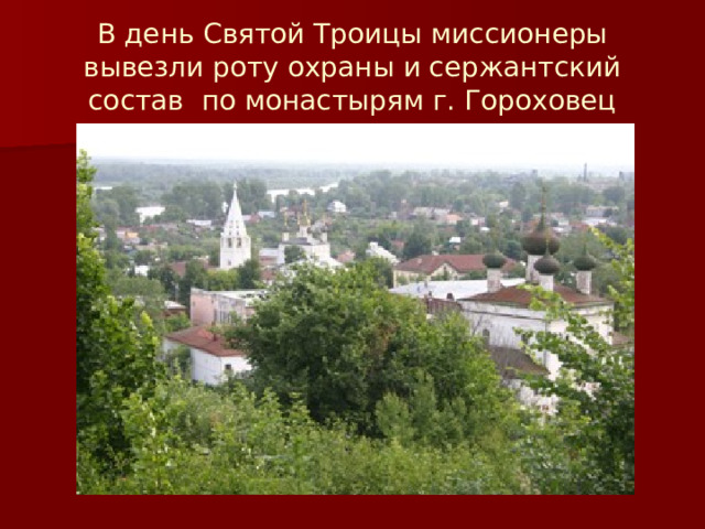 В день Святой Троицы миссионеры вывезли роту охраны и сержантский состав по монастырям г. Гороховец 
