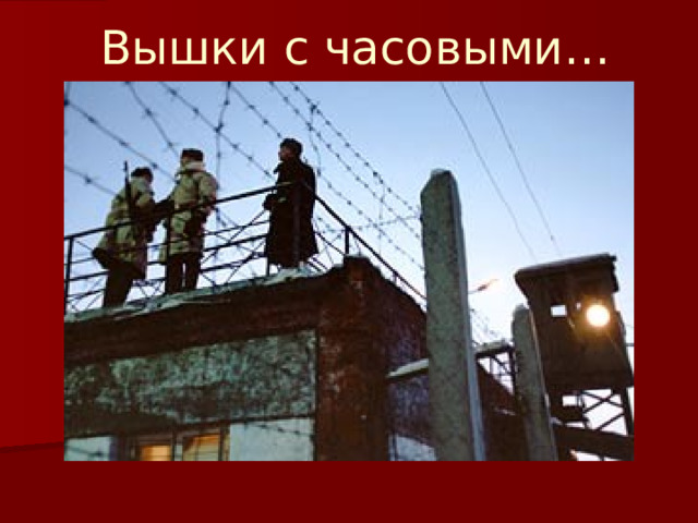 Вышки с часовыми…   