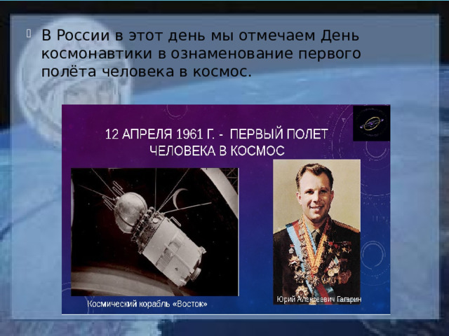 В России в этот день мы отмечаем День космонавтики в ознаменование первого полёта человека в космос. 
