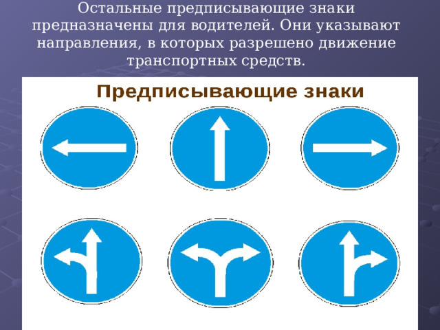 Остальные предписывающие знаки предназначены для водителей. Они указывают направления, в которых разрешено движение транспортных средств. 