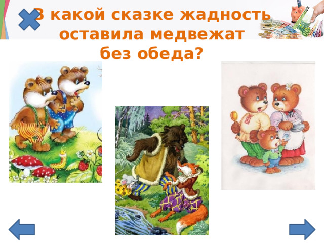 В какой сказке жадность  оставила медвежат  без обеда? 