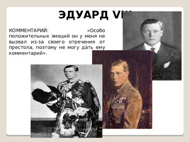 ЭДУАРД VIII КОММЕНТАРИЙ: «Особо положительных эмоций он у меня не вызвал из-за своего отречения от престола, поэтому не могу дать ему комментарий». 