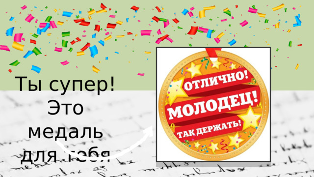 Ты супер! Это медаль для тебя 