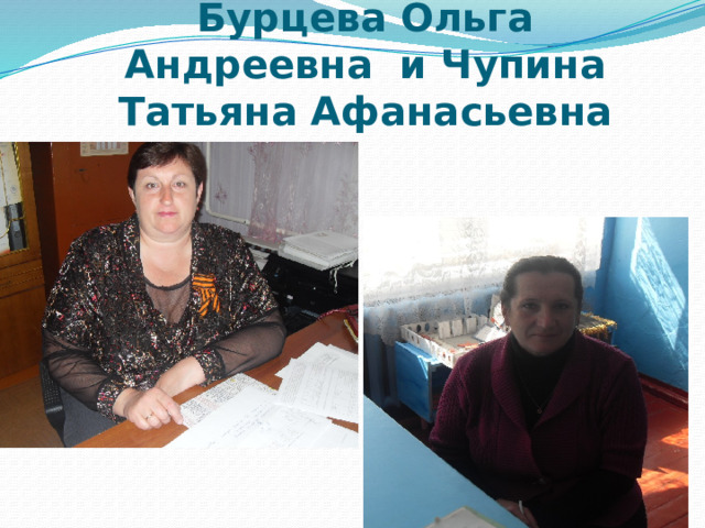 Наша администрация:  Бурцева Ольга Андреевна и Чупина Татьяна Афанасьевна 