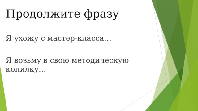 Продолжите фразу Я ухожу с мастер-класса… Я возьму в свою методическую копилку… 