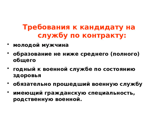 Требования к кандидату на службу по контракту: молодой мужчина образование не ниже среднего (полного) общего годный к военной службе по состоянию здоровья обязательно прошедший военную службу имеющий гражданскую специальность, родственную военной. 