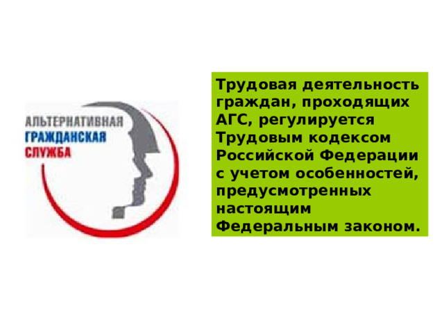 Трудовая деятельность граждан, проходящих АГС, регулируется Трудовым кодексом Российской Федерации с учетом особенностей, предусмотренных настоящим Федеральным законом. 
