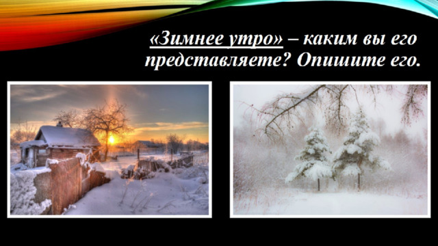 «Зимнее утро» – каким вы его представляете? Опишите его. 
