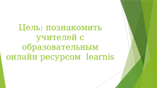 Цель: познакомить учителей с образовательным онлайн ресурсом learnis 