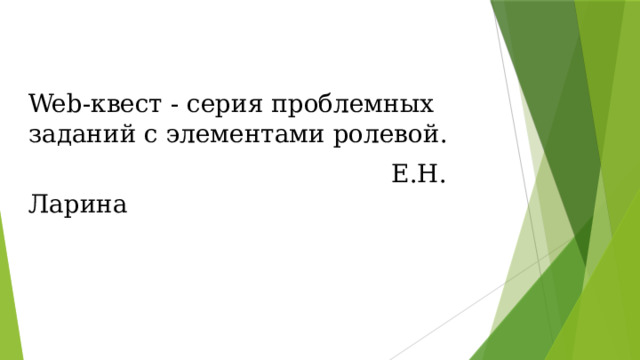 Web-квест - серия проблемных заданий с элементами ролевой.  Е.Н. Ларина 