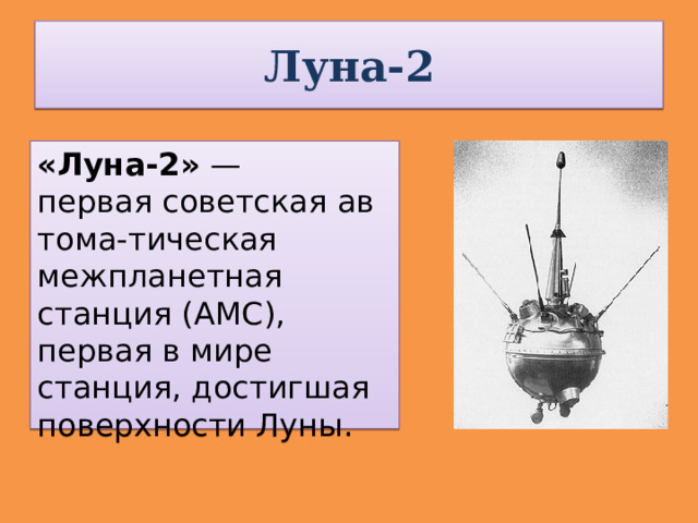 Луна-2 «Луна-2»  — первая советская автома-тическая межпланетная станция (АМС), первая в мире станция, достигшая поверхности Луны. 