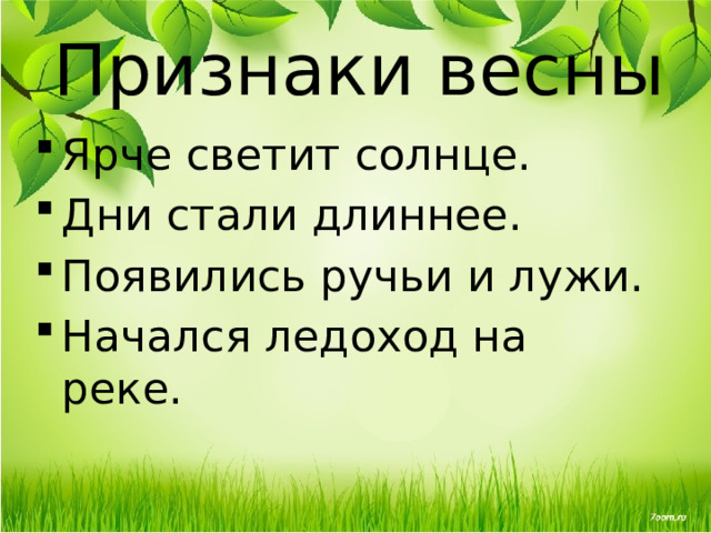 Признаки весны Ярче светит солнце. Дни стали длиннее. Появились ручьи и лужи. Начался ледоход на реке. 