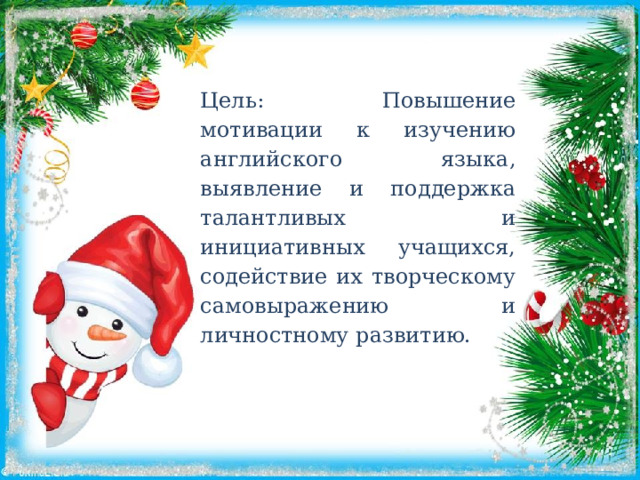 Цель: Повышение мотивации к изучению английского языка, выявление и поддержка талантливых и инициативных учащихся, содействие их творческому самовыражению и личностному развитию. 