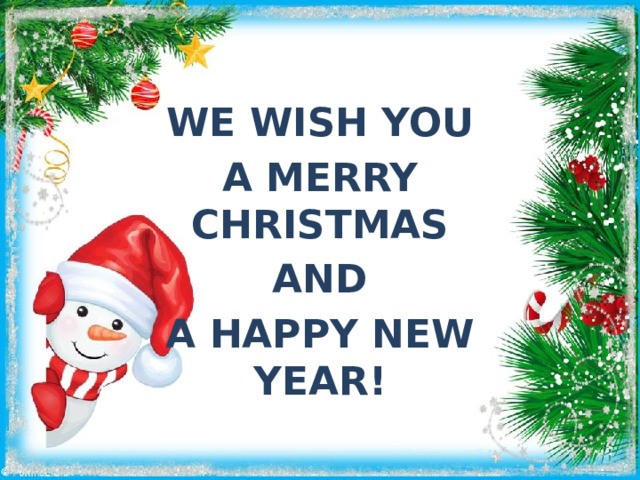 WE WISH YOU A MERRY CHRISTMAS AND A HAPPY NEW YEAR! 