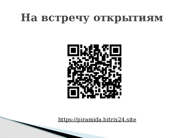 На встречу открытиям https://piramida.bitrix24.site  