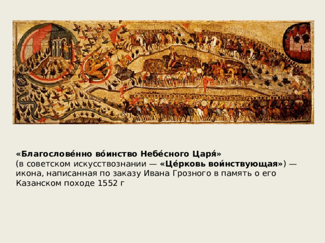 «Благослове́нно во́инство Небе́сного Царя́» (в советском искусствознании — «Це́рковь вои́нствующая» ) — икона, написанная по заказу Ивана Грозного в память о его Казанском походе 1552 г 