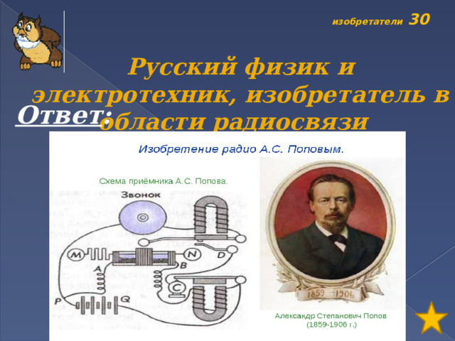 изобретатели 30 Русский физик и электротехник, изобретатель в области радиосвязи   Ответ : 