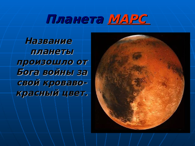 Планета  МАРС Название планеты произошло от Бога войны за свой кроваво-красный цвет. 