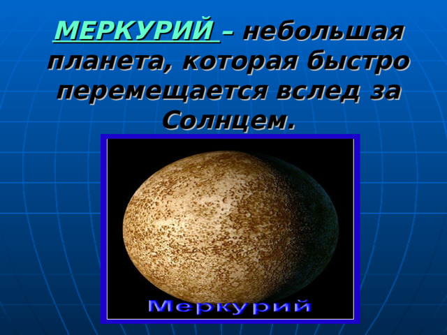 МЕРКУРИЙ –  небольшая планета, которая быстро перемещается вслед за Солнцем. 