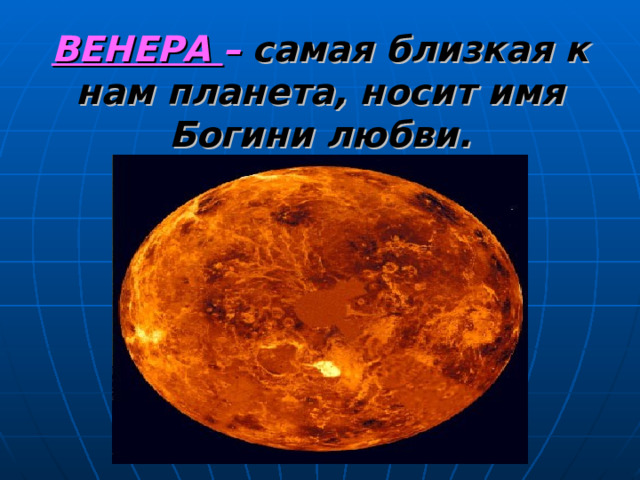 ВЕНЕРА –  самая близкая к нам планета, носит имя Богини любви. 