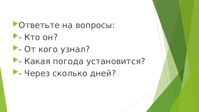 Ответьте на вопросы: - Кто он? - От кого узнал? - Какая погода установится? - Через сколько дней? 