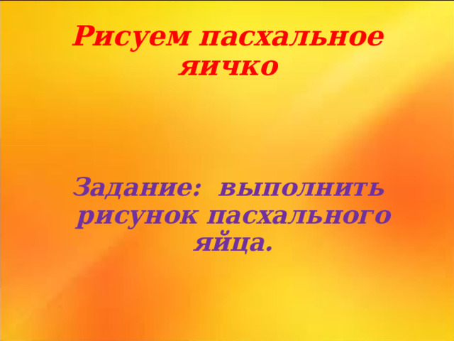 Рисуем пасхальное яичко Задание: выполнить рисунок пасхального яйца. 