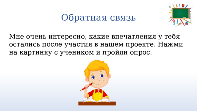 Обратная связь   Мне очень интересно, какие впечатления у тебя остались после участия в нашем проекте. Нажми на картинку с учеником и пройди опрос. https://forms.yandex.ru/u/64394d0d43f74f0c45ee0a7d/ 3 