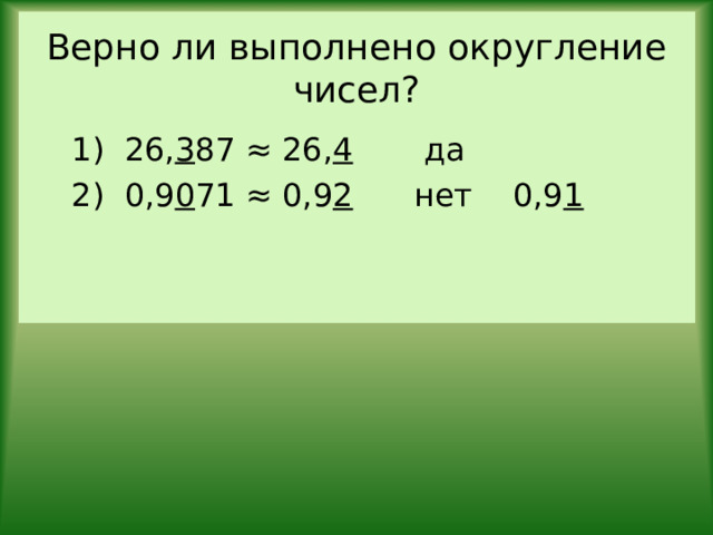 Верно ли выполнено округление чисел? 1) 26, 3 87 ≈ 26, 4 да 2) 0,9 0 71 ≈ 0,9 2 нет 0,9 1 