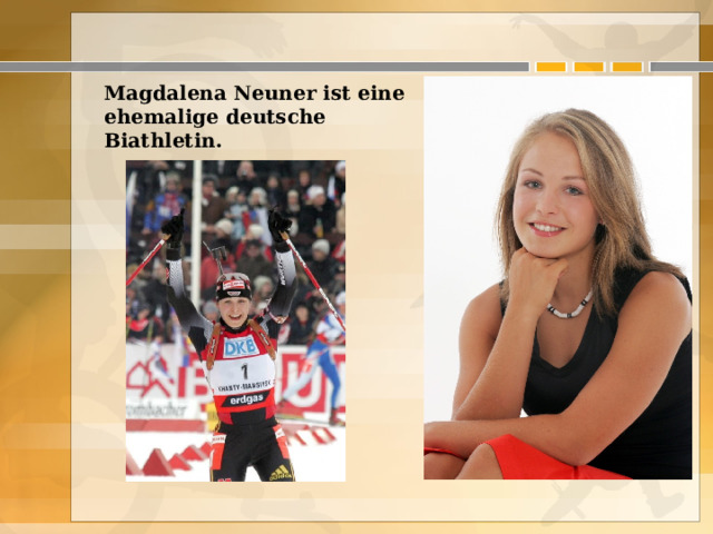  Magdalena Neuner ist eine ehemalige deutsche Biathletin.  