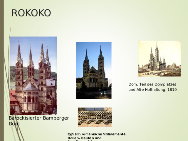 ROKOKO Dom, Teil des Domplatzes und Alte Hofhaltung, 1819  Barockisierter Bamberger Dom typisch romanische Stilelemente: Rollen- Rauten und Rundbogenfries 