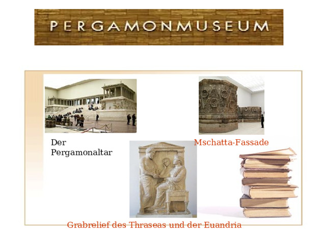 Mschatta-Fassade Der Pergamonaltar Grabrelief des Thraseas und der Euandria 