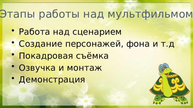 Этапы работы над мультфильмом Работа над сценарием Создание персонажей, фона и т.д Покадровая съёмка Озвучка и монтаж Демонстрация 