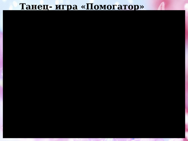 Танец- игра «Помогатор» 
