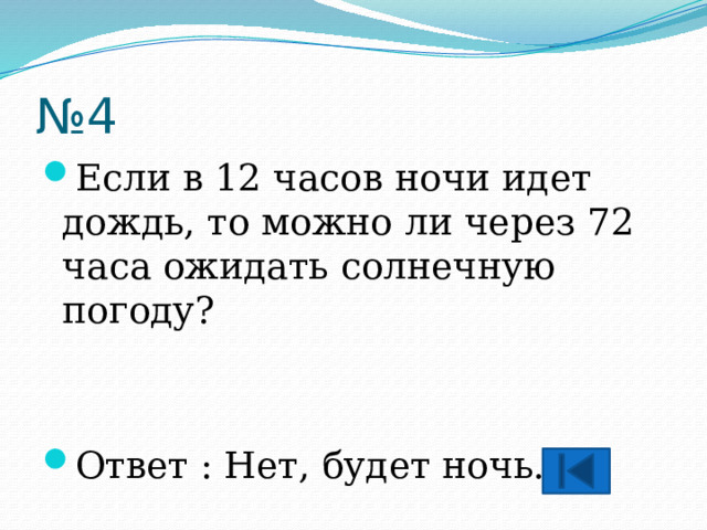 № 4 Если в 12 часов ночи идет дождь, то можно ли через 72 часа ожидать солнечную погоду? Ответ : Нет, будет ночь. 