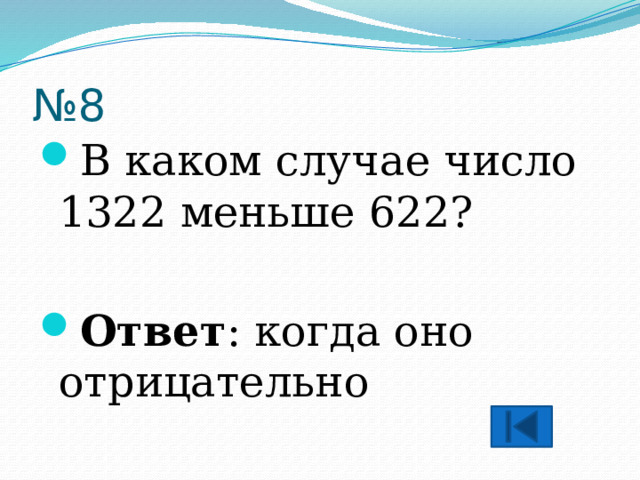 № 8 В каком случае число 1322 меньше 622?  Ответ : когда оно отрицательно 