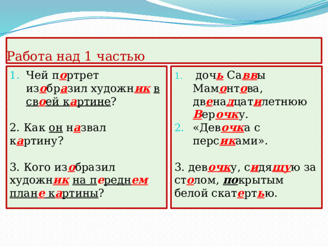 Орфографическая подготовка. Дев. чк а, к.ртина, п.ртрет, роз.вая, кофт. чк а, ч.рный, г.ро ши ну, вол.сы, с.ребряный, т.релка. Б.льшие,гл.зами, с.дит, за ст.лом, ст.ит, ст.ри нн ая, ст.не, д е к.р а тивная, осв. ща ют. Длин(нн)ые, щ.ка, б.лосн.жная. Держ.т. Нож(ш). 