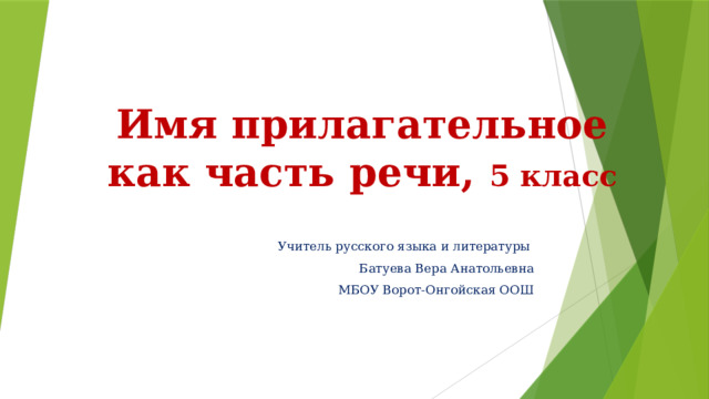 Имя прилагательное как часть речи, 5 класс Учитель русского языка и литературы Батуева Вера Анатольевна МБОУ Ворот-Онгойская ООШ 