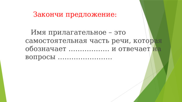  Закончи предложение:    Имя прилагательное – это самостоятельная часть речи, которая обозначает ……………… и отвечает на вопросы …………………… 