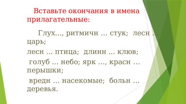  Вставьте окончания в имена прилагательные:    Глух..., ритмичн … стук; лесн ... царь; лесн ... птица; длинн ... клюв;  голуб ... небо; ярк …, красн … перышки;  вредн … насекомые; больн … деревья. 