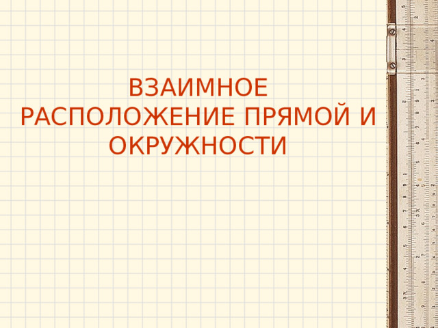 ВЗАИМНОЕ РАСПОЛОЖЕНИЕ ПРЯМОЙ И ОКРУЖНОСТИ 