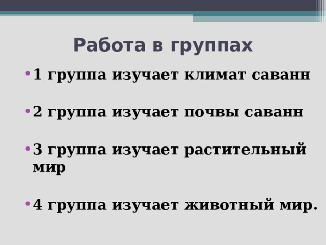 Работа в группах 1 группа изучает климат саванн  2 группа изучает почвы саванн  3 группа изучает растительный мир  4 группа изучает животный мир.  