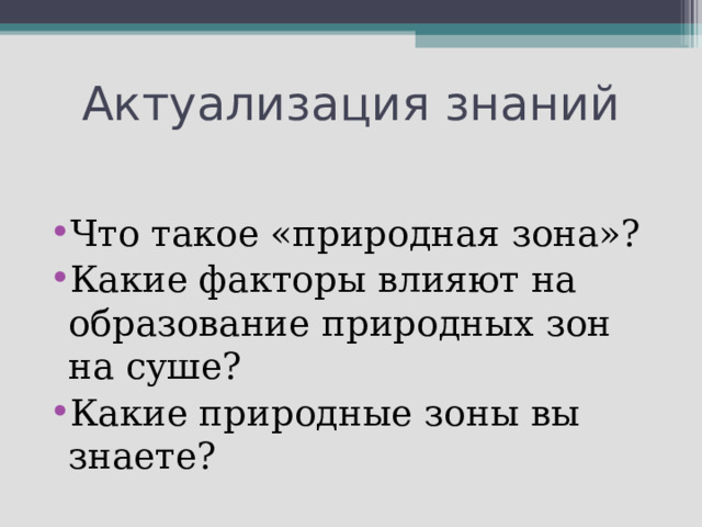 Актуализация знаний   Что такое «природная зона»? Какие факторы влияют на образование природных зон на суше? Какие природные зоны вы знаете? 